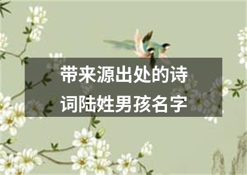 带来源出处的诗词陆姓男孩名字