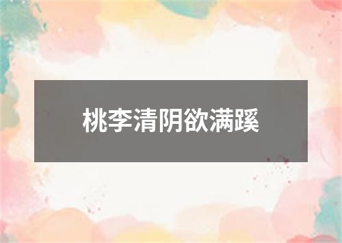 桃李清阴欲满蹊