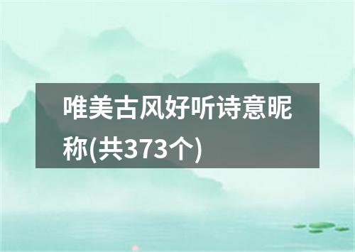 唯美古风好听诗意昵称(共373个)