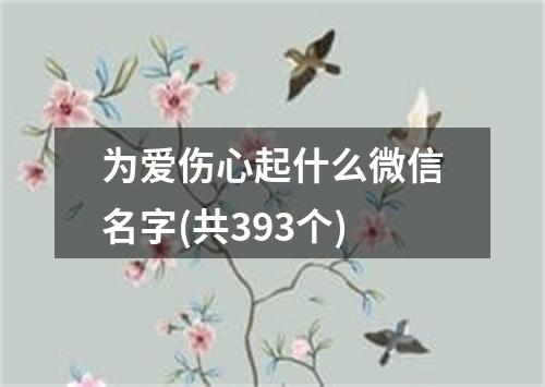 为爱伤心起什么微信名字(共393个)