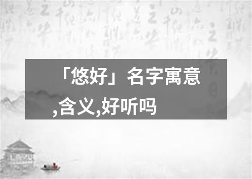 「悠好」名字寓意,含义,好听吗