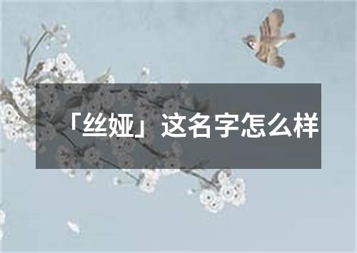 「丝娅」这名字怎么样