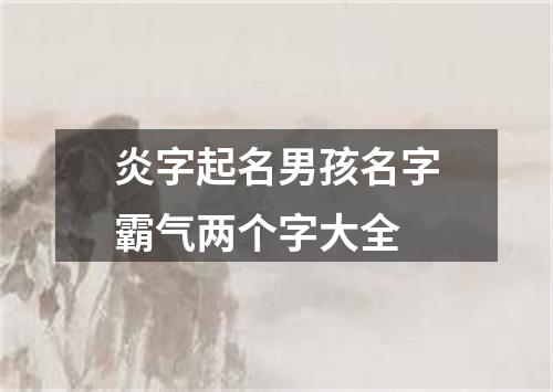 炎字起名男孩名字霸气两个字大全