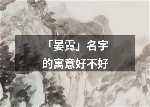 「晏霓」名字的寓意好不好