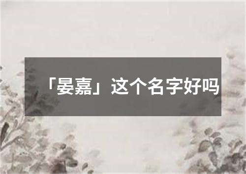 「晏嘉」这个名字好吗