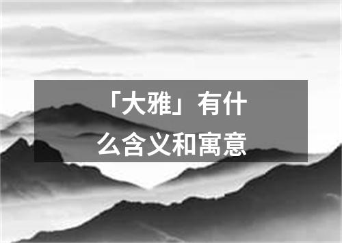 「大雅」有什么含义和寓意