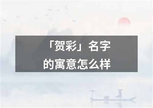 「贺彩」名字的寓意怎么样