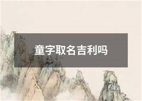 童字取名吉利吗