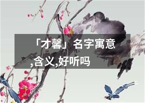 「才馨」名字寓意,含义,好听吗