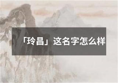 「玲昌」这名字怎么样