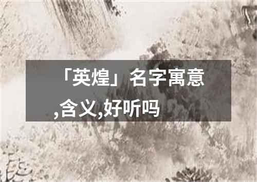 「英煌」名字寓意,含义,好听吗