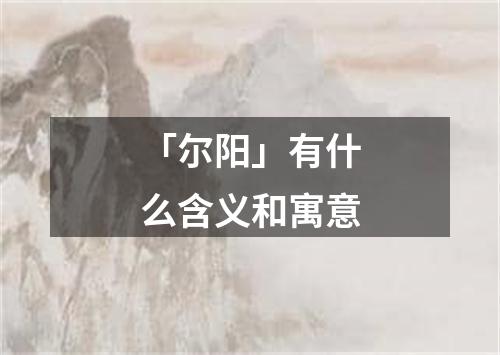 「尔阳」有什么含义和寓意