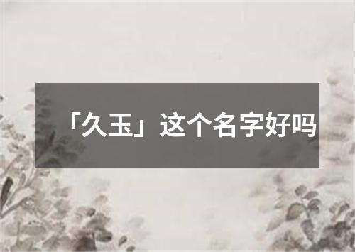 「久玉」这个名字好吗