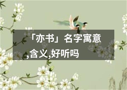 「亦书」名字寓意,含义,好听吗