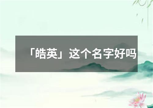 「皓英」这个名字好吗