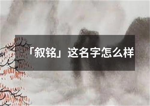 「叙铭」这名字怎么样