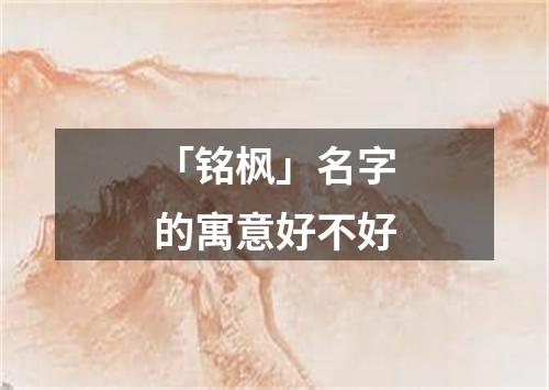 「铭枫」名字的寓意好不好