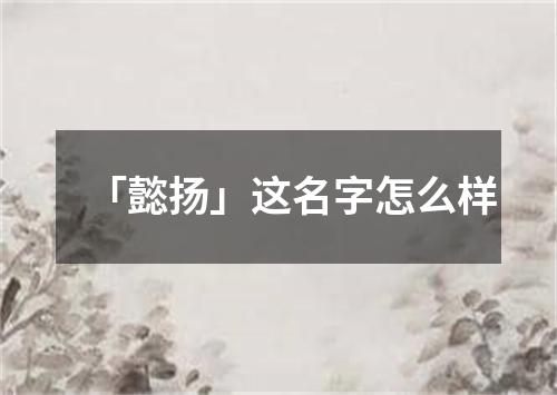 「懿扬」这名字怎么样