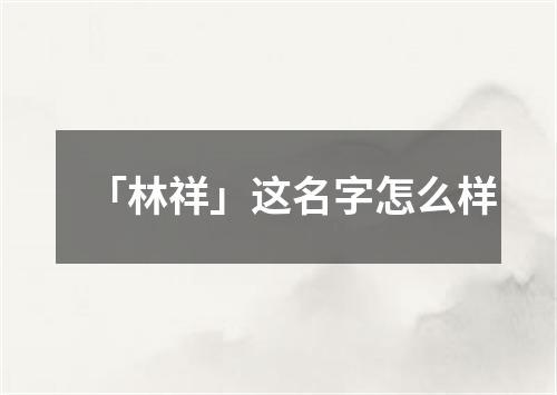 「林祥」这名字怎么样