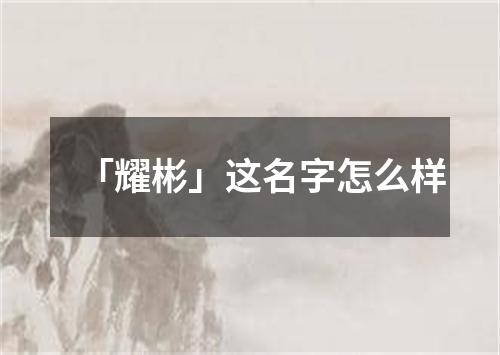 「耀彬」这名字怎么样