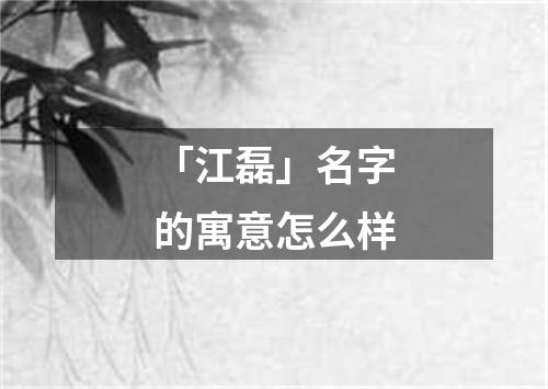 「江磊」名字的寓意怎么样