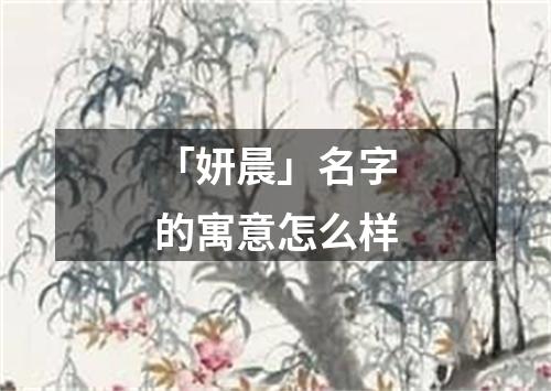 「妍晨」名字的寓意怎么样