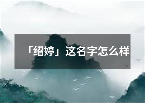 「绍婷」这名字怎么样