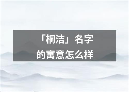 「桐洁」名字的寓意怎么样