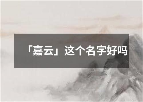 「嘉云」这个名字好吗