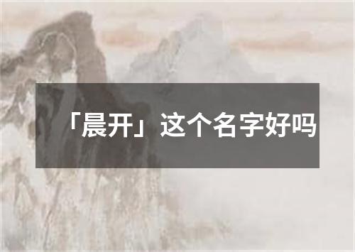 「晨开」这个名字好吗