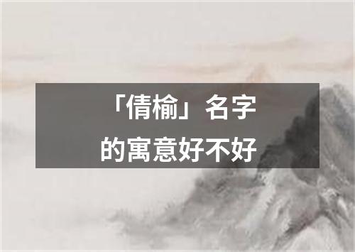 「倩榆」名字的寓意好不好