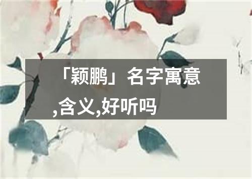 「颖鹏」名字寓意,含义,好听吗