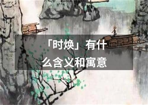 「时焕」有什么含义和寓意