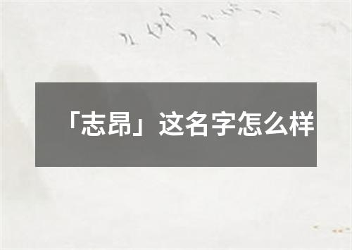 「志昂」这名字怎么样