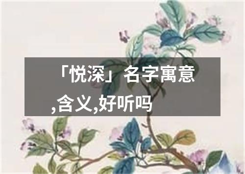 「悦深」名字寓意,含义,好听吗