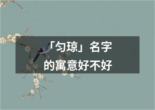 「匀琼」名字的寓意好不好