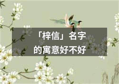 「梓信」名字的寓意好不好