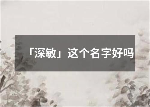 「深敏」这个名字好吗