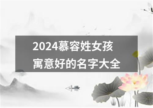 2024慕容姓女孩寓意好的名字大全