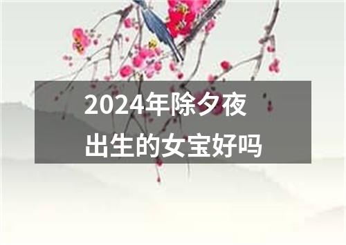 2024年除夕夜出生的女宝好吗