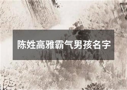 陈姓高雅霸气男孩名字