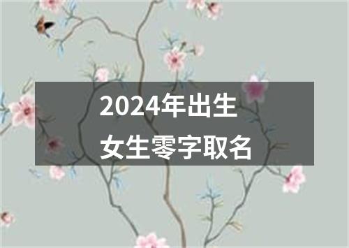 2024年出生女生零字取名