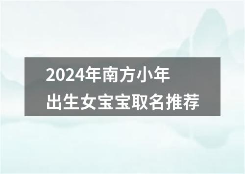 2024年南方小年出生女宝宝取名推荐