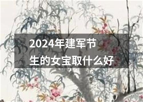 2024年建军节生的女宝取什么好