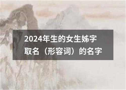 2024年生的女生姊字取名（形容词）的名字