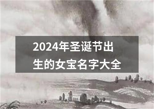 2024年圣诞节出生的女宝名字大全