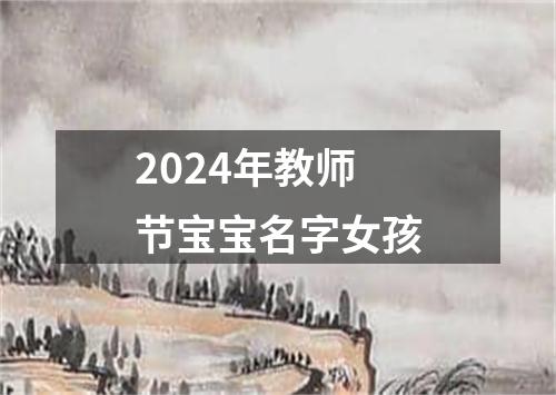 2024年教师节宝宝名字女孩