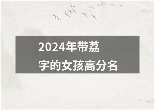 2024年带荔字的女孩高分名