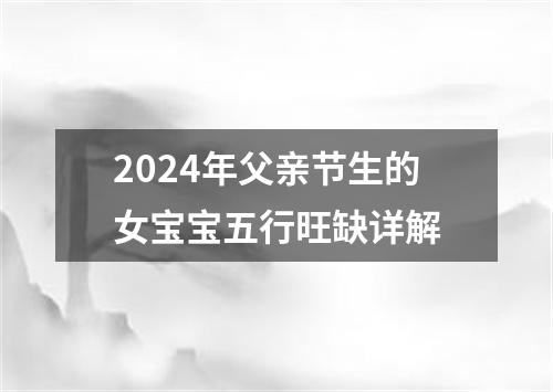 2024年父亲节生的女宝宝五行旺缺详解