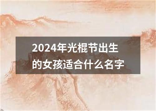 2024年光棍节出生的女孩适合什么名字